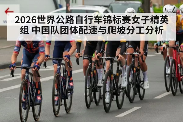 2026世界公路自行车锦标赛女子精英组 中国队团体配速与爬坡分工分析